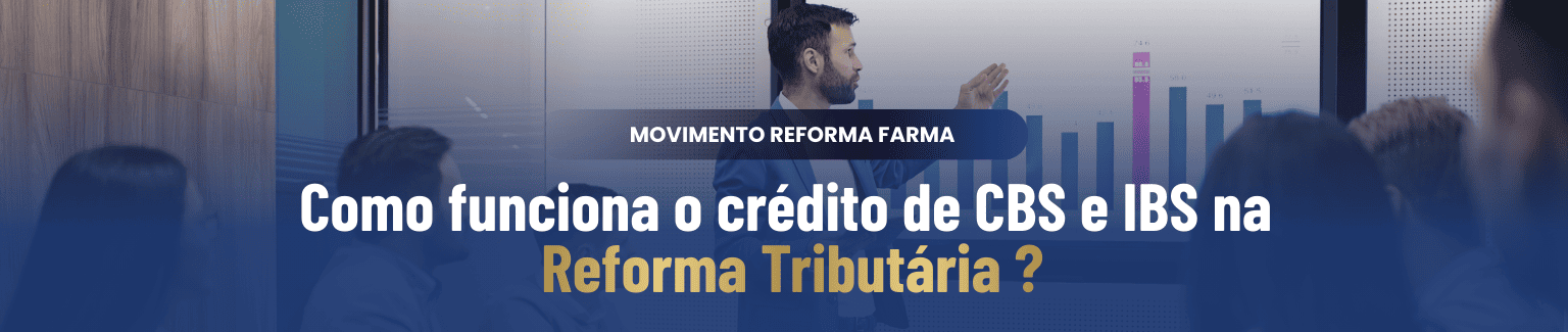 Como funciona o crédito de CBS e IBS na Reforma Tributária?