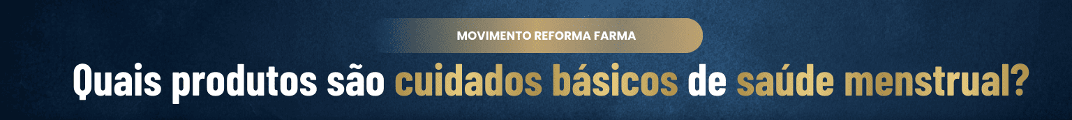 Quais são os produtos considerados cuidados básicos à saúde menstrual?