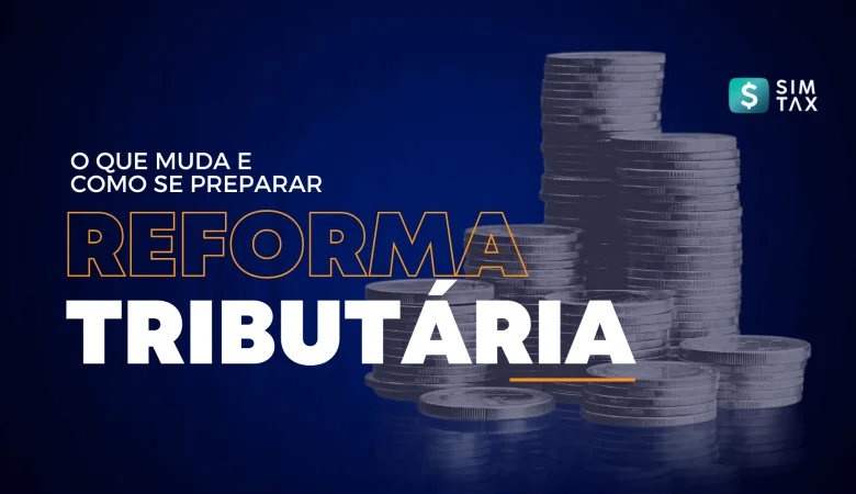 Reforma Tributária: O que Muda e Como se Preparar?