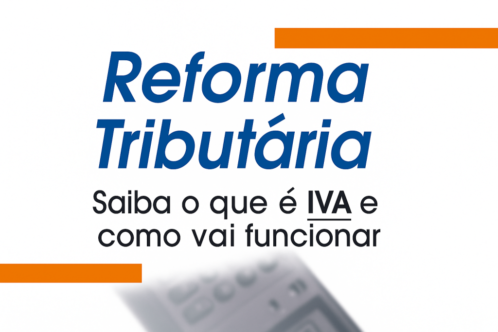 IVA na Reforma Tributária: Veja Como o Novo Modelo Vai Funcionar