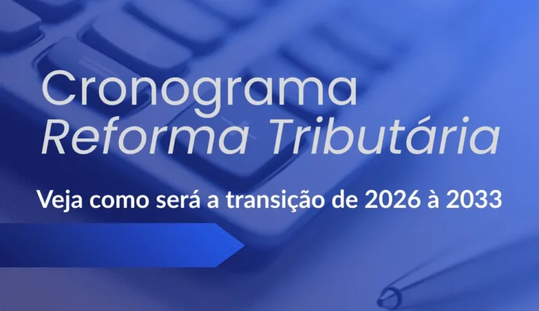 Cronograma da Reforma Tributária: Entenda as Fases de Transição