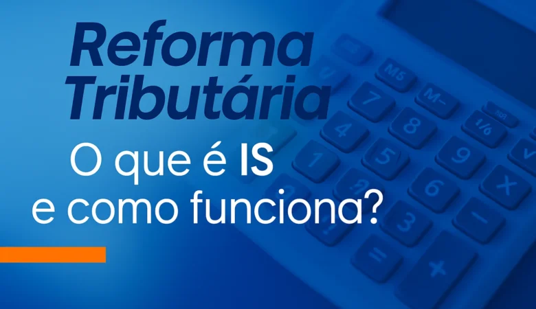 Imposto Seletivo (IS): O Novo Imposto da Reforma Tributária