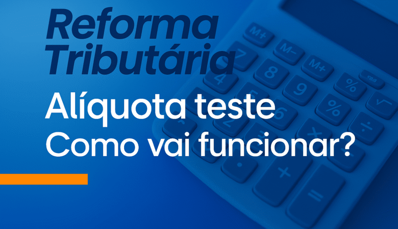 Reforma Tributária: Alíquota teste: Como vai Funcionar?