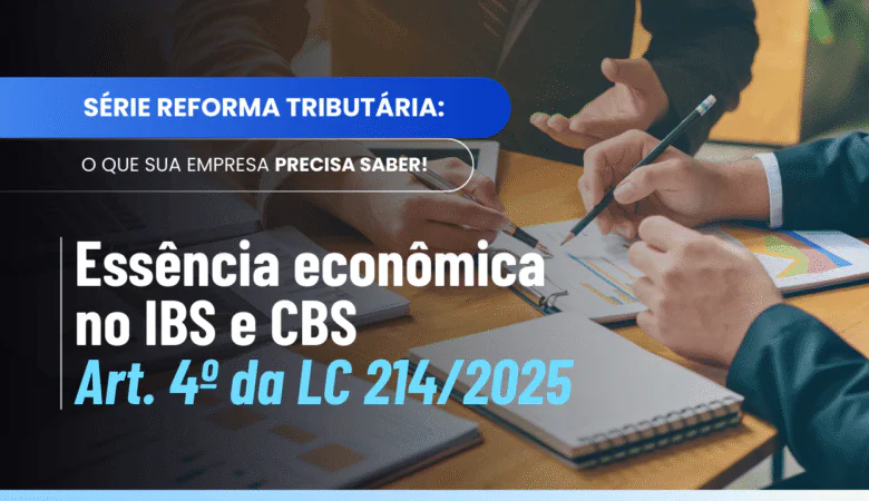 Essência econômica IBS CBS: entenda o §3º do Art. 4º da LC 214/2025