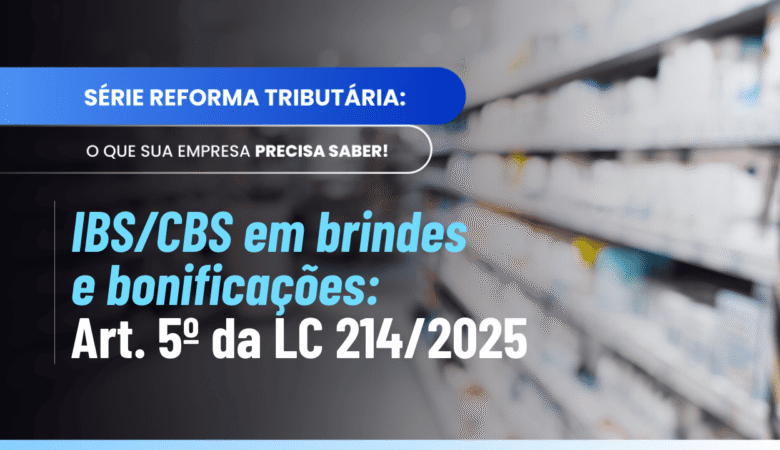 Incidência IBS CBS brindes e operações gratuitas: regras do Art. 5º da LC 214/2025