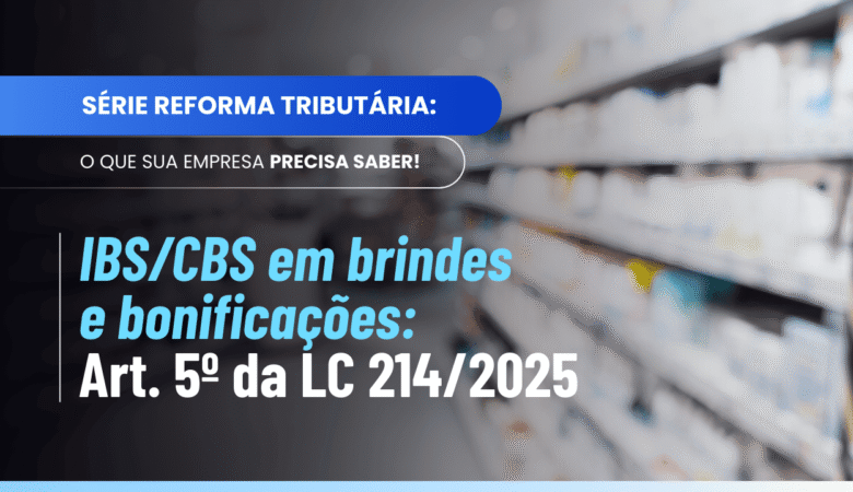 Incidência IBS CBS brindes e operações gratuitas: regras do Art. 5º da LC 214/2025