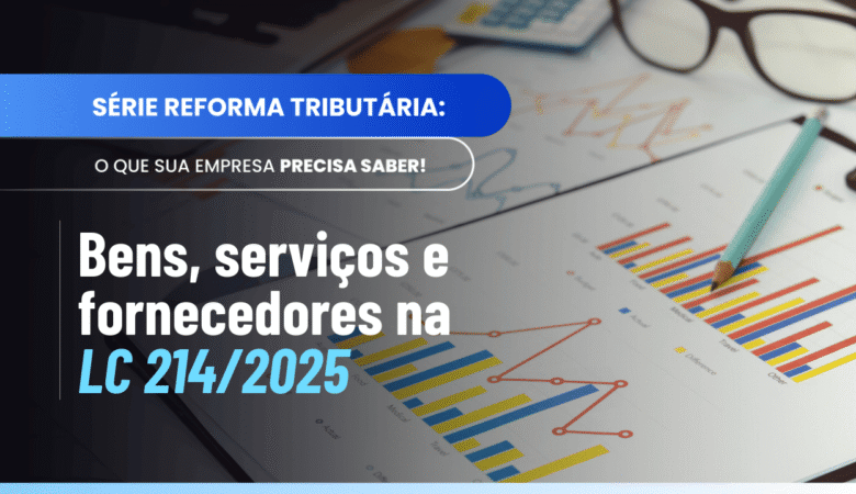 Artigo 3 da LC 214/2025: entenda bens, serviços e fornecimento no IBS e CBS