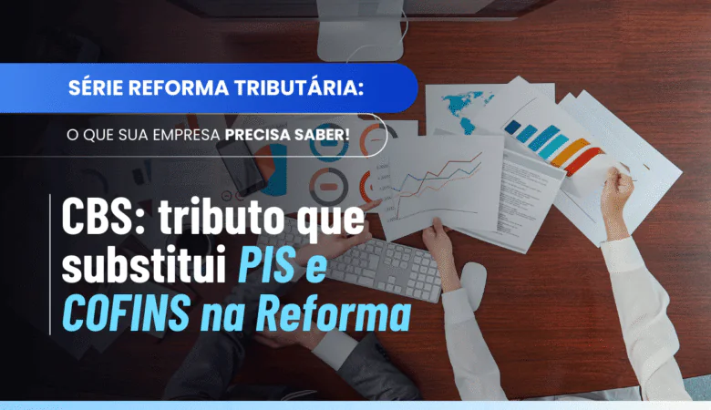 CBS: como o novo tributo muda PIS e COFINS e impacta o setor farma