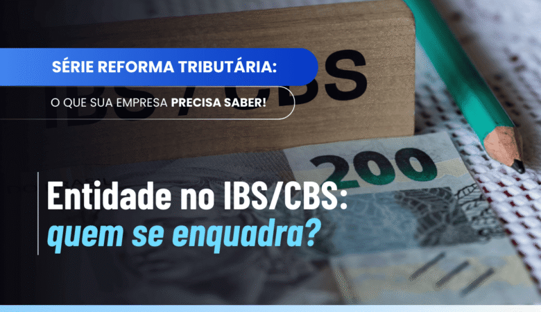O que é “entidade” no IBS/CBS? Entenda o §4º do Art. 5º da LC 214/2025