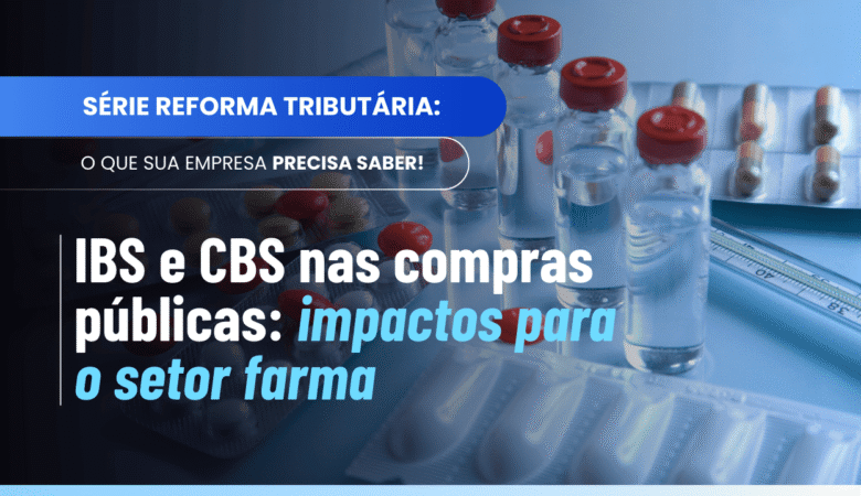 Fato gerador do IBS e da CBS nas compras públicas: impactos para o setor farma
