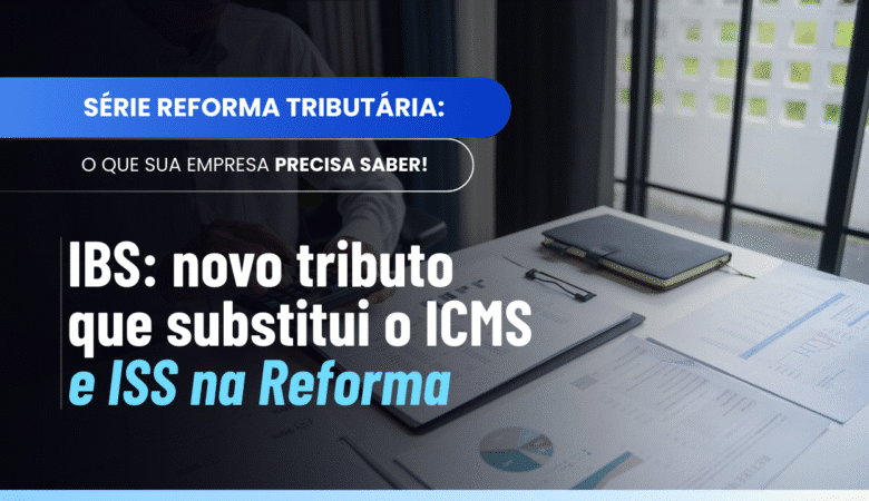 IBS: entenda o imposto que unifica ICMS e ISS na Reforma