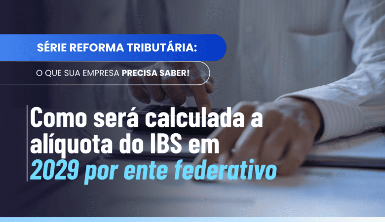 Alíquota IBS 2029: entenda o cálculo estadual e municipal do IBS