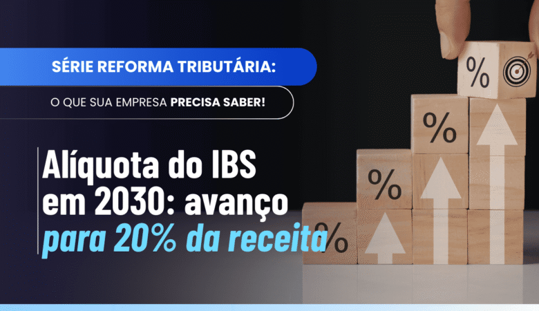 Alíquota IBS 2030: entenda a progressão para 20% da receita referência
