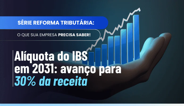 Alíquota IBS 2031: entenda o cálculo dos 30% da receita referência
