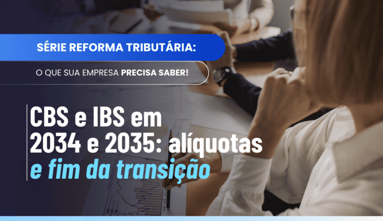 Alíquotas da CBS e do IBS em 2034 e 2035 explicadas