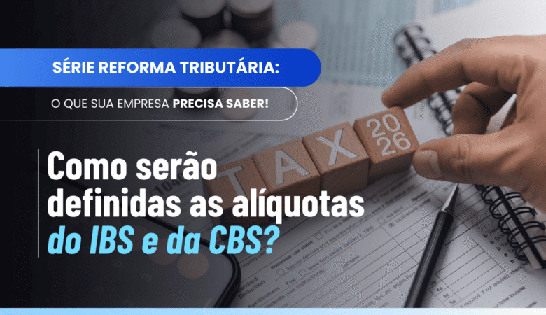 Alíquotas do IBS e da CBS: quem define e como funciona o novo modelo