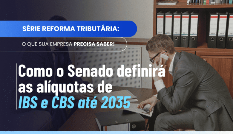 Alíquotas de referência do IBS e da CBS: como o Senado vai definir
