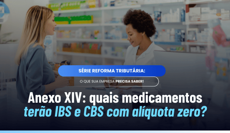 Anexo XIV IBS CBS: como organizar os medicamentos