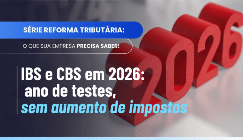 Ano de testes do IBS e da CBS: como funciona 2026 na prática