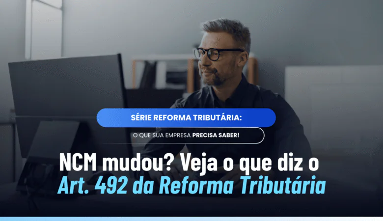 Art. 492 LC 214/2025: regras para NCM, NBS e reclassificação fiscal