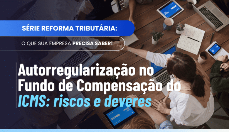 Autorregularização fundo compensação ICMS: deveres e riscos na LC 214/2025