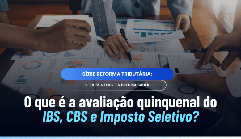 Avaliação quinquenal do IBS e CBS e do Imposto Seletivo