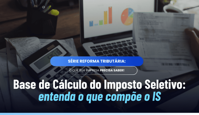 Base de cálculo imposto seletivo: o que entra e o que não entra no IS