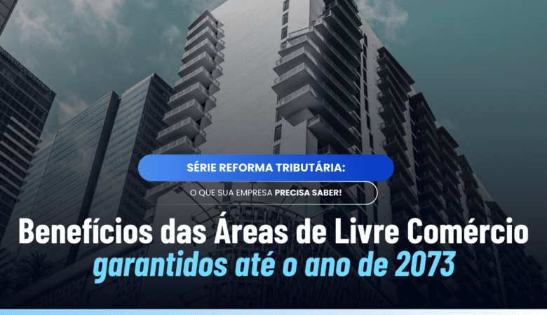 Benefícios das Áreas de Livre Comércio na Reforma Tributária