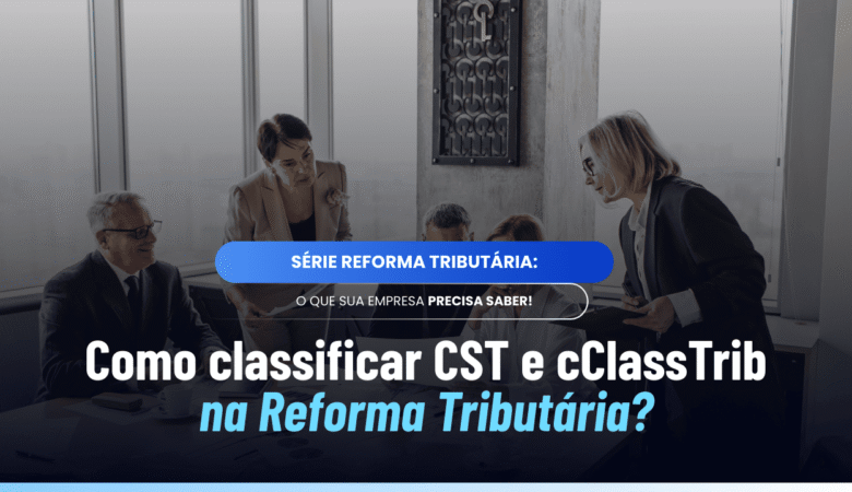Cadastro CST e cClassTrib na Reforma Tributária: guia para o setor farma