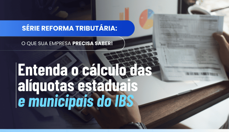 Cálculo alíquota IBS: como funciona para Estados e Municípios