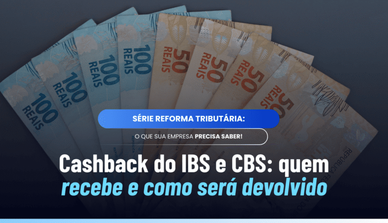 Cashback do IBS e CBS: como funciona a devolução de impostos