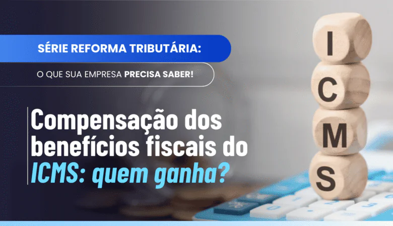 Benefícios fiscais do ICMS: compensação de 2029 a 2032