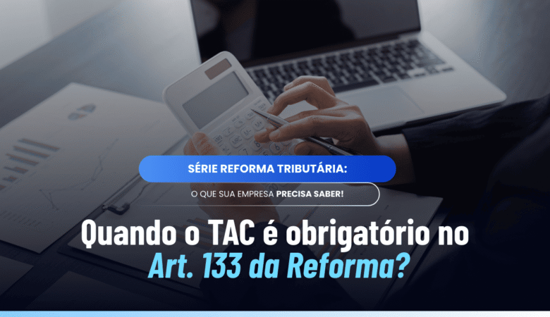 Compromisso ajustamento de conduta Art. 133 IBS CBS: entenda as regras