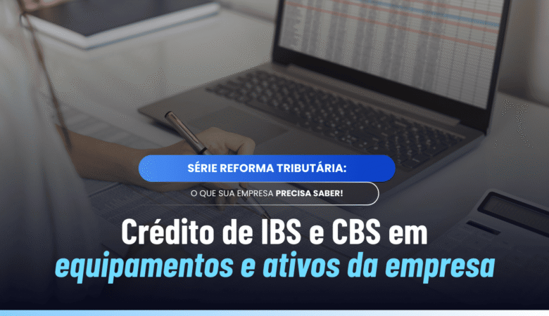 Crédito IBS CBS imobilizado: uso em máquinas e ativos