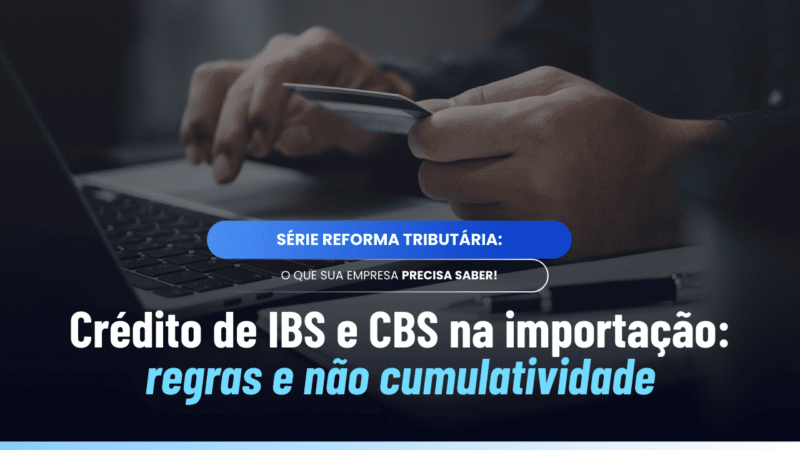Crédito de IBS e CBS na importação: como funciona