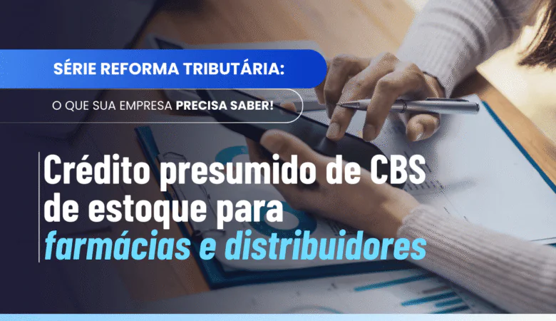 Crédito presumido de CBS de estoque para farmácias em 2027