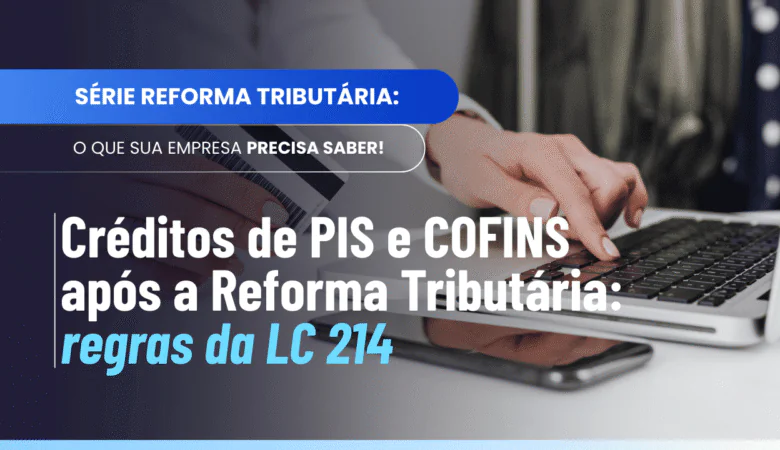 Créditos de PIS e COFINS após a Reforma Tributária