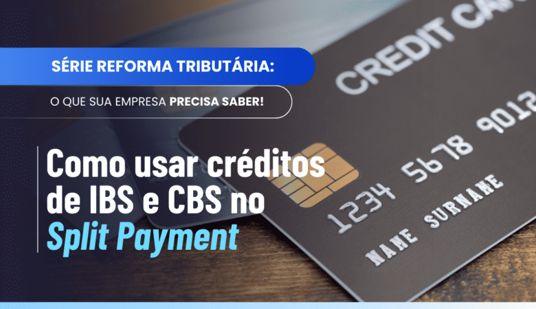 Créditos de IBS e CBS no split payment: entenda a nova lógica