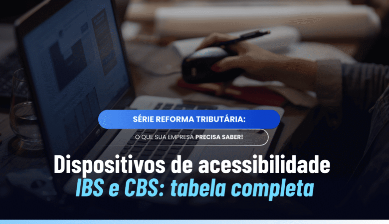 Dispositivos de acessibilidade IBS CBS: tabela completa