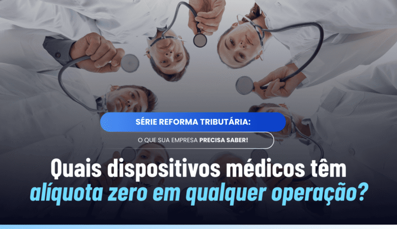 Dispositivos médicos alíquota zero no Anexo XII da Reforma