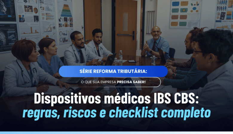 Dispositivos médicos IBS CBS: regras, riscos e checklist completo
