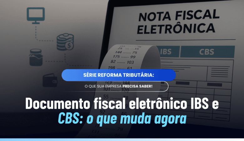 Documento fiscal eletrônico IBS e CBS: o que muda com a reforma