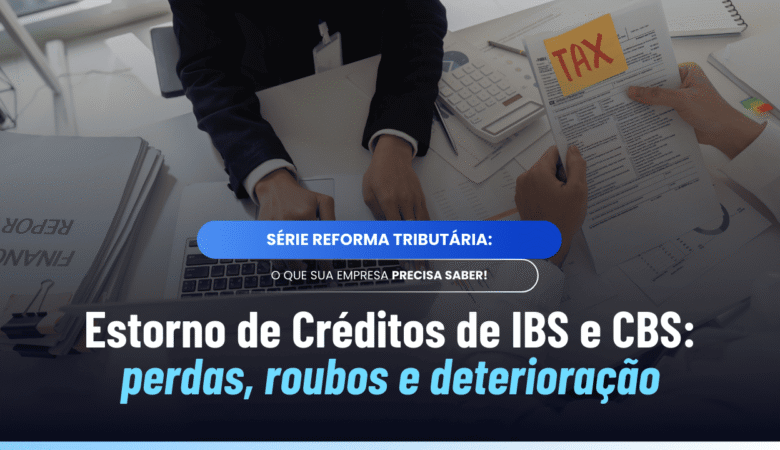 Estorno de Créditos de IBS e CBS: impactos de perdas e deterioração
