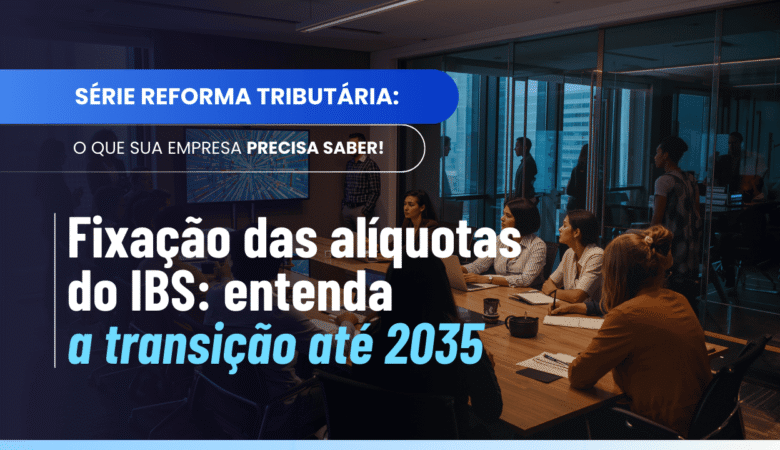 Fixação das alíquotas do IBS: como será a transição 2029–2035