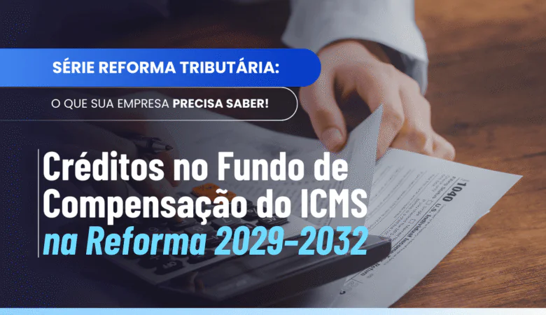 Fundo compensação ICMS: apuração e revisão dos créditos