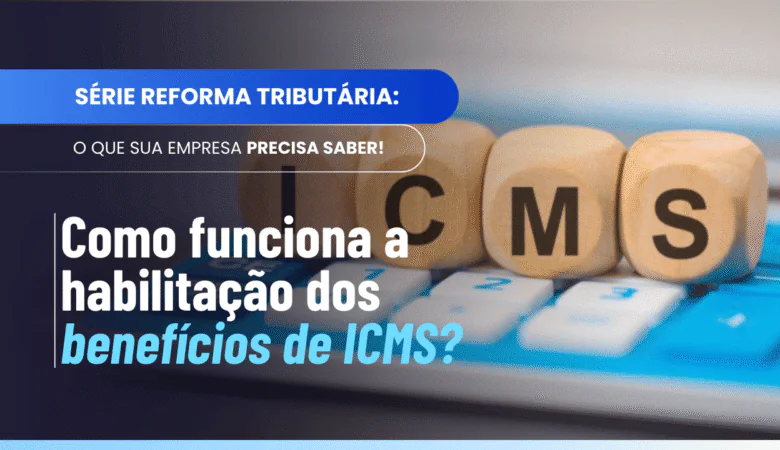 Habilitação benefícios onerosos ICMS: regras e prazos