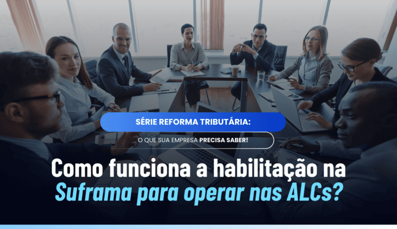 Habilitação na Suframa: como acessar benefícios das ALCs