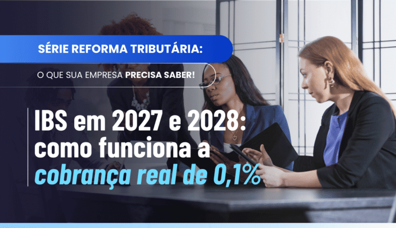 IBS em 2027 e 2028: regras, impactos e como aplicar corretamente