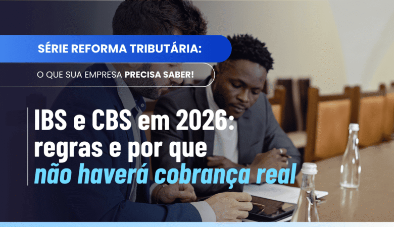 IBS e CBS em 2026: regras da transição e dispensa de pagamento