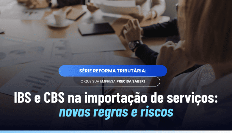 IBS e CBS na importação de serviços: regras, cálculo e impactos